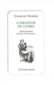 book cover of L'amateur de livres ; précédé du Bibliomane ; de Bibliographie des fous ; et De la monomanie réflective by Charles Nodier