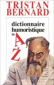 book cover of Dictionnaire humoristique de A à Z by Tristan Bernard