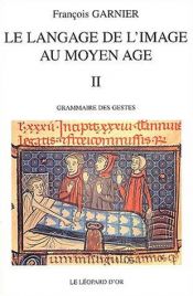 book cover of Le langage de l'image au Moyen-Âge, volume 2 : grammaire des gestes by Garnier
