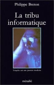 book cover of La Tribu Informatique: Enquète sur une Passion Moderne by Philippe Breton