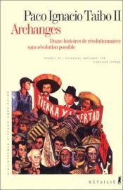 book cover of Arcangeles: Doce historias de revolucionarios herejes del siglo XX (Documento) by Paco Ignacio Taibo II