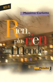 book cover of Niente, più niente al mondo : monologo per un delitto by Massimo Carlotto