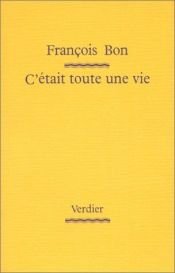 book cover of C'était toute une vie by François Bon