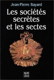 book cover of Les societes secrètes et les sectes by Jean-Pierre Bayard