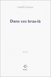 book cover of Dans ces bras-là - Prix Renaudot des Lycéens 2000 by Camille Laurens