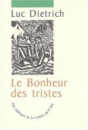 book cover of Le bonheur des tristes by Luc Dietrich
