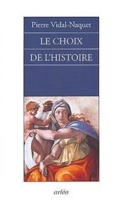 book cover of Le Choix de l'histoire : Pourquoi et comment je suis devenu historien by Pierre Vidal-Naquet