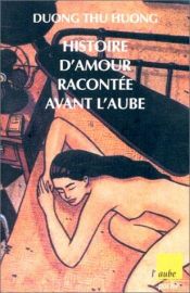 book cover of Histoire d'amour racontée avant l'aube by Thu-Huong Duong