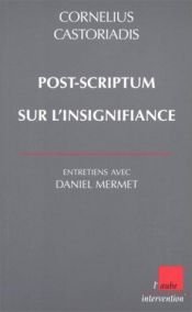 book cover of Post-scriptum sur l'insignifiance entretiens avec Daniel Mermet by Cornelius Castoriadis