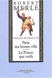 book cover of Fortune de France, volume II : Paris ma bonne ville ; Le Prince que voilà by Robert Merle