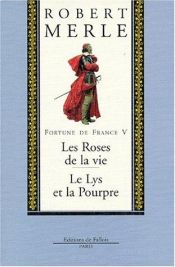 book cover of Fortune de France, volume V : Les Roses de la vie ; Le Lys pourpre by Robert Merle