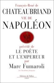 book cover of Vie de Napoleon (par F.-R. de Chateaubriand), précédé de Le Poète et l'Empereur (par M. Fumaroli) by Francois Chateaubriand