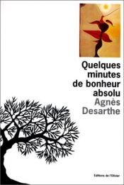 book cover of Quelques minutes de bonheur absolu by Agnès Desarthe
