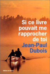 book cover of Si ce livre pouvait me rapprocher de toi by Jean-Paul Dubois