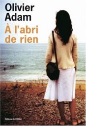 book cover of A l'abri de rien by Olivier Adam (écrivain)