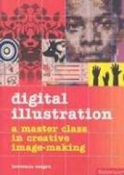 book cover of Digital illustration : a master class in creative image-making by Lawrence Zeegen