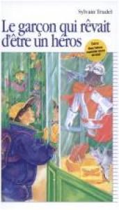 book cover of Le garcon qui revait d'etre un heros by Sylvain Trudel