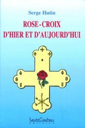 book cover of Rose-Croix d'hier et d'aujourd'hui by Serge Hutin