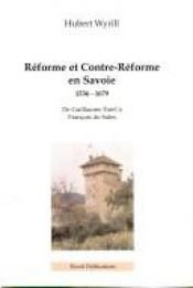 book cover of Réforme et Contre-Réforme en Savoie 1536-1679 : De Guillaume Farel à François de Sales by Hubert Wyrill