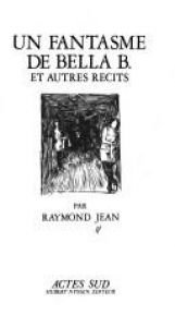 book cover of Un fantasme de Bella B : Et autres récits by Raymond Jean