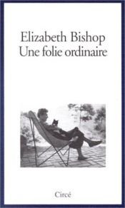 book cover of Une folie ordinaire by Elizabeth Bishop