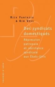 book cover of Des syndicats domestiqués, répression patronale et résistance syndicale aux Etats-Unis by Rick Fantasia