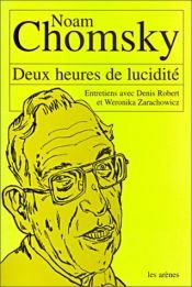 book cover of Dos horas de lucidez : ideario del último pensador rebelde del milenio, recogido por Denis Robert y Weronika Zarachowic by Noam Chomsky