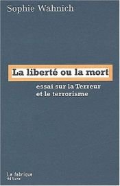 book cover of La Liberte ou la mort. Essai sur la terreur et le terrorisme by Sophie Wahnich