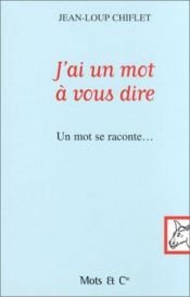 book cover of J'ai un mot à vous dire : un mot se raconte by Jean-Loup Chiflet