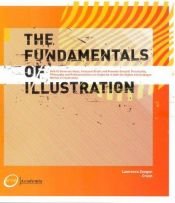 book cover of The fundamentals of illustration : how to generate ideas, interpret briefs and promote oneself, practicality, philosophy by Lawrence Zeegen