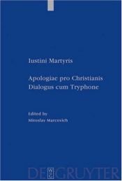 book cover of Justini philosophi & martyris Apologiæ duæ et Dialogus cum Tryphone Judæo by Martyr Justin, Saint.