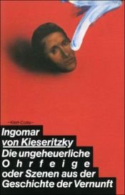 book cover of Die ungeheuerliche Ohrfeige, oder, Szenen aus der Geschichte der Vernunft by Ingomar von Kieseritzky