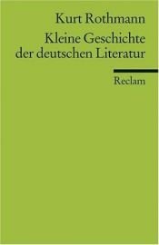 book cover of Kleine Geschichte der deutschen Literatur by Kurt Rothmann