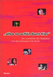 book cover of Alles so schön bunt hier. Die Geschichte der Popkultur von den Fünfzigern bis heute by Peter Kemper