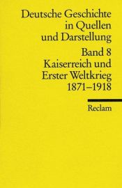 book cover of Deutsche Geschichte in Quellen und Darstellungen, Band 8: Kaiserreich und Erster Weltkrieg 1871 - 1918 by Rüdiger vom Bruch