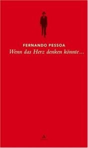 book cover of Wenn das Herz denken könnte...: Sätze aus dem Gesamtwerk by Fernando Pessoa