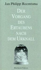 book cover of Der Vorgang des Ertaubens nach dem Urknall : 10 Reden und Aufsätze by Jan Philipp Reemtsma