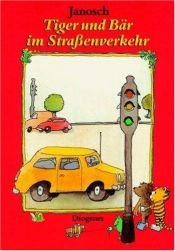 book cover of Tiger und Bär im Strassenverkehr : die Geschichte, wie der kleine Tiger und der kleine Bär einmal in die Stadt gingen by Janosch