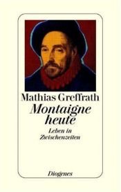 book cover of Montaigne heute. Leben in Zwischenzeiten by Mathias Greffrath