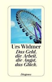 book cover of Das Geld, die Arbeit, die Angst, das Glück by Urs Widmer