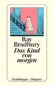 book cover of Das Kind von morgen: Erzählungen by Ray Bradbury