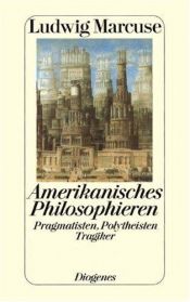 book cover of Amerikanisches Philosophieren. Pragmatisten, Polytheisten, Tragiker by Ludwig Marcuse