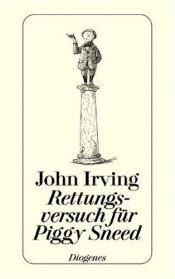 book cover of Rettungsversuch für Piggy Sneed: sechs Erzählungen und ein Essay by John Irving