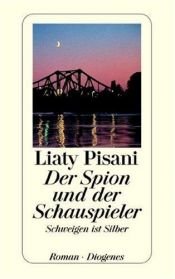 book cover of Der Spion und der Schauspieler: Schweigen ist Silber; Roman by Liaty Pisani