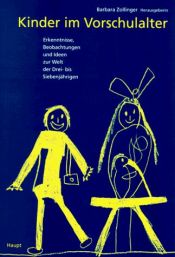 book cover of Kinder im Vorschulalter : Erkenntnisse, Beobachtungen und Ideen zur Welt der Drei- bis Siebenjährigen by Barbara Zollinger