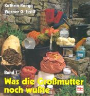 book cover of Was die Großmutter noch wußte 01. Gesunde und natürliche Haushaltsmethoden und -weisheiten. by Kathrin Rüegg