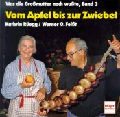 book cover of Vom Apfel bis zur Zwiebel. Was die Großmutter noch wusste 03 by Kathrin Rüegg