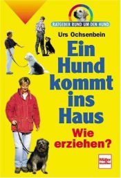 book cover of Ein Hund kommt ins Haus. Ratgeber rund um den Hund. by Urs Ochsenbein