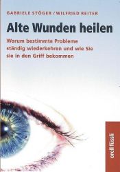 book cover of Alte Wunden heilen : warum bestimmte Probleme ständig wiederkehren und wie Sie sie in den Griff kriegen by Gabriele Stöger