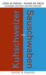 book cover of Kuhschweizer und Sauschwaben Schweizer, Deutsche und ihre Hassliebe by Jürg Altwegg